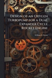 bokomslag Design of an Oxygen Turbopump for a Dual Expander Cycle Rocket Engine