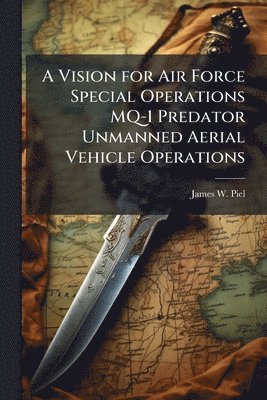 bokomslag A Vision for Air Force Special Operations MQ-1 Predator Unmanned Aerial Vehicle Operations