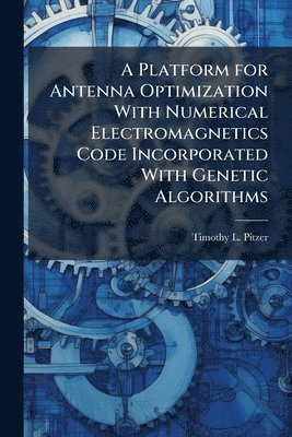 bokomslag Platform for Antenna Optimization With Numerical Electromagnetics Code Incorporated With Genetic Algorithms