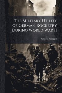 bokomslag The Military Utility of German Rocketry During World War II