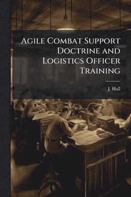 bokomslag Agile Combat Support Doctrine and Logistics Officer Training