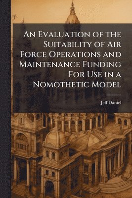 bokomslag An Evaluation of the Suitability of Air Force Operations and Maintenance Funding For Use in a Nomothetic Model