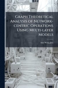 bokomslag Graph Theoretical Analysis of Network-centric Operations Using Multi-layer Models