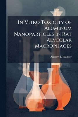 bokomslag In Vitro Toxicity of Aluminum Nanoparticles in Rat Alveolar Macrophages