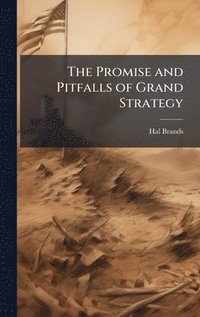 bokomslag The Promise and Pitfalls of Grand Strategy