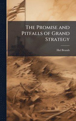 bokomslag The Promise and Pitfalls of Grand Strategy