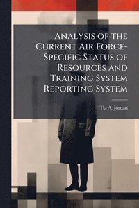 bokomslag Analysis of the Current Air Force-Specific Status of Resources and Training System Reporting System