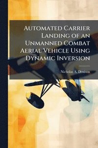 bokomslag Automated Carrier Landing of an Unmanned Combat Aerial Vehicle Using Dynamic Inversion