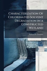 bokomslag Characterization Of Chlorinated Solvent Degradation in a Constructed Wetland