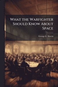 bokomslag What the Warfighter Should Know About Space