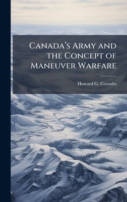 bokomslag Canadaâ?(TM)s Army and the Concept of Maneuver Warfare