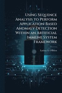 bokomslag Using Sequence Analysis to Perform Application-Based Anomaly Detection Within an Artificial Immune System Framework