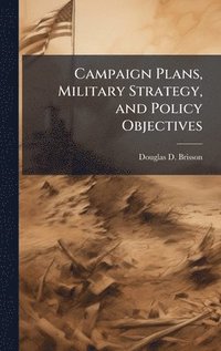 bokomslag Campaign Plans, Military Strategy, and Policy Objectives