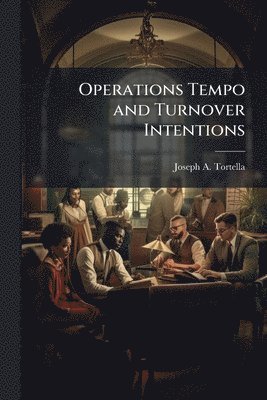 Joseph A Tortella - Operations Tempo and Turnover Intentions, Häftad