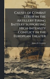 bokomslag Causes of Combat Stress in the Artillery Firing Battery Supporting High-Intensity Conflict in the European Theater
