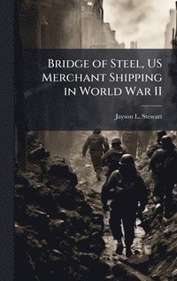 bokomslag Bridge of Steel, US Merchant Shipping in World War II