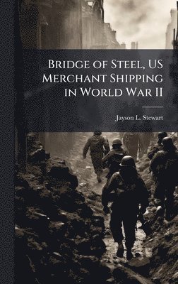 bokomslag Bridge of Steel, US Merchant Shipping in World War II