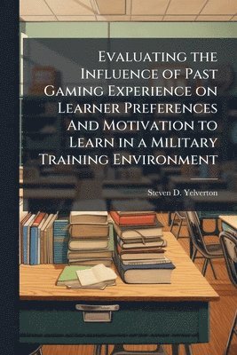 bokomslag Evaluating the Influence of Past Gaming Experience on Learner Preferences And Motivation to Learn in a Military Training Environment