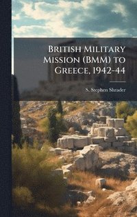 bokomslag British Military Mission (BMM) to Greece, 1942-44