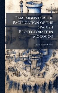 bokomslag Campaigns for the Pacification of the Spanish Protectorate in Morocco