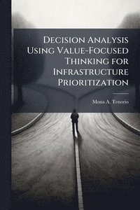 bokomslag Decision Analysis Using Value-Focused Thinking for Infrastructure Prioritization