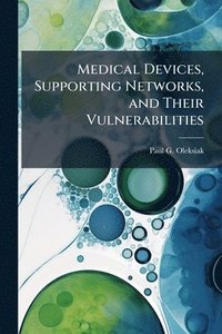 bokomslag Medical Devices, Supporting Networks, and Their Vulnerabilities