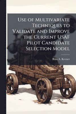 bokomslag Use of Multivariate Techniques to Validate and Improve the Current USAF Pilot Candidate Selection Model