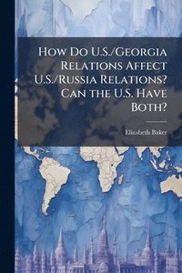 bokomslag How Do U.S./Georgia Relations Affect U.S./Russia Relations? Can the U.S. Have Both?