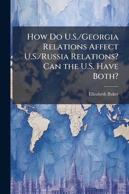 bokomslag How Do U.S./Georgia Relations Affect U.S./Russia Relations? Can the U.S. Have Both?