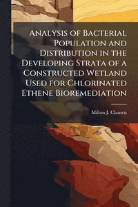 bokomslag Analysis of Bacterial Population and Distribution in the Developing Strata of a Constructed Wetland Used for Chlorinated Ethene Bioremediation