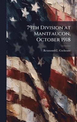 Rexmond C Cochrane, Rexmond C. Cochrane - 79th Division at Mantfaucon, October 1918, Inbunden