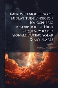 bokomslag Improved Modeling of Midlatitude D-Region Ionospheric Absorption of High Frequency Radio Signals During Solar X-Ray Flares
