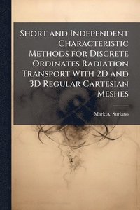 bokomslag Short and Independent Characteristic Methods for Discrete Ordinates Radiation Transport With 2D and 3D Regular Cartesian Meshes