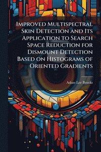 bokomslag Improved Multispectral Skin Detection and Its Application to Search Space Reduction for Dismount Detection Based on Histograms of Oriented Gradients
