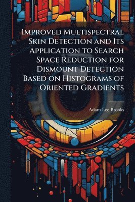 bokomslag Improved Multispectral Skin Detection and Its Application to Search Space Reduction for Dismount Detection Based on Histograms of Oriented Gradients