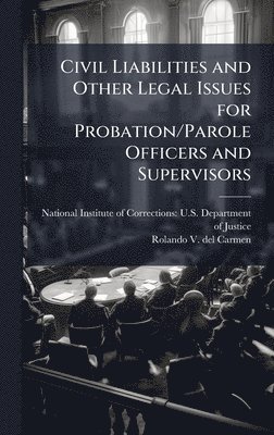 Rolando V del Carmen - Civil Liabilities and Other Legal Issues for Probation/Parole Officers and Supervisors, Inbunden