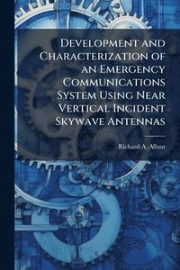 bokomslag Development and Characterization of an Emergency Communications System Using Near Vertical Incident Skywave Antennas