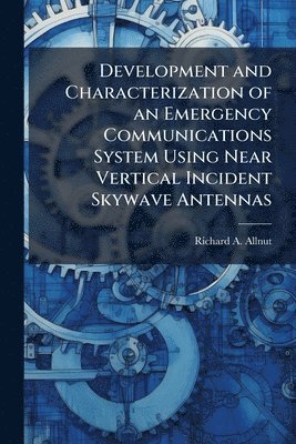 bokomslag Development and Characterization of an Emergency Communications System Using Near Vertical Incident Skywave Antennas