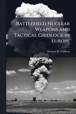 bokomslag Battlefield Nuclear Weapons and Tactical Gridlock in Europe