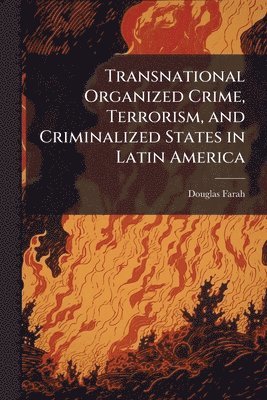Douglas Farah - Transnational Organized Crime, Terrorism, and Criminalized States in Latin America, Häftad