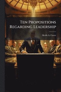 bokomslag Ten Propositions Regarding Leadership