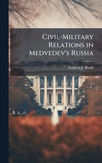 bokomslag Civil-Military Relations in Medvedev's Russia