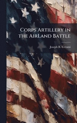 Joseph R Cerami - Corps Artillery in the AirLand Battle, Inbunden