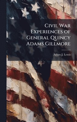 bokomslag Civil War Experiences of General Quincy Adams Gillmore