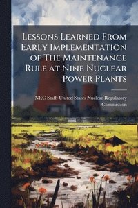 bokomslag Lessons Learned From Early Implementation of The Maintenance Rule at Nine Nuclear Power Plants