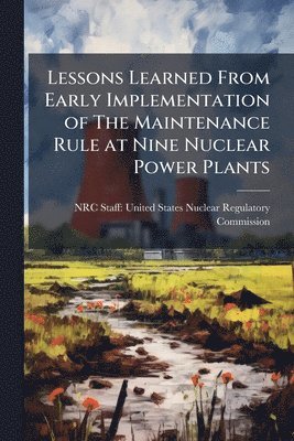 bokomslag Lessons Learned From Early Implementation of The Maintenance Rule at Nine Nuclear Power Plants