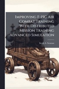 bokomslag Improving F-15C Air Combat Training With Distributed Mission Training Advanced Simulation