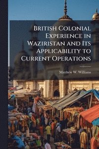 bokomslag British Colonial Experience in Waziristan and Its Applicability to Current Operations