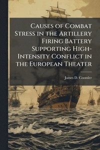 bokomslag Causes of Combat Stress in the Artillery Firing Battery Supporting High-Intensity Conflict in the European Theater