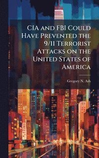 bokomslag CIA and FBI Could Have Prevented the 9/11 Terrorist Attacks on the United States of America